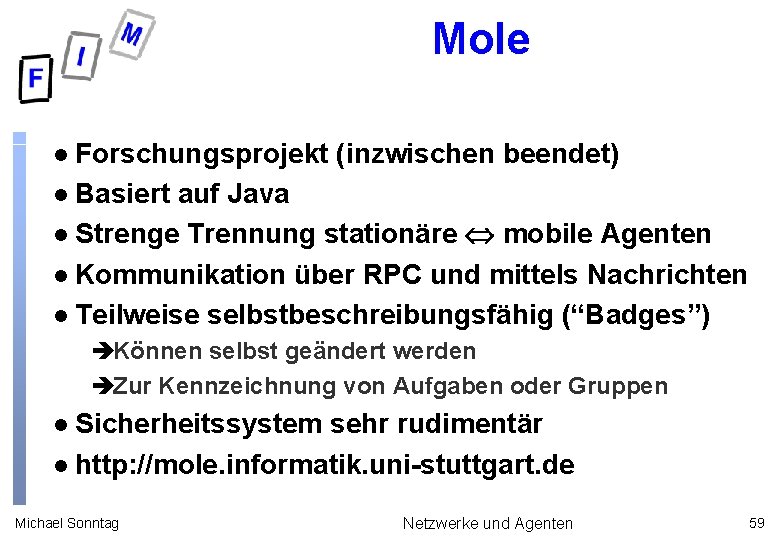 Mole Forschungsprojekt (inzwischen beendet) l Basiert auf Java l Strenge Trennung stationäre mobile Agenten
