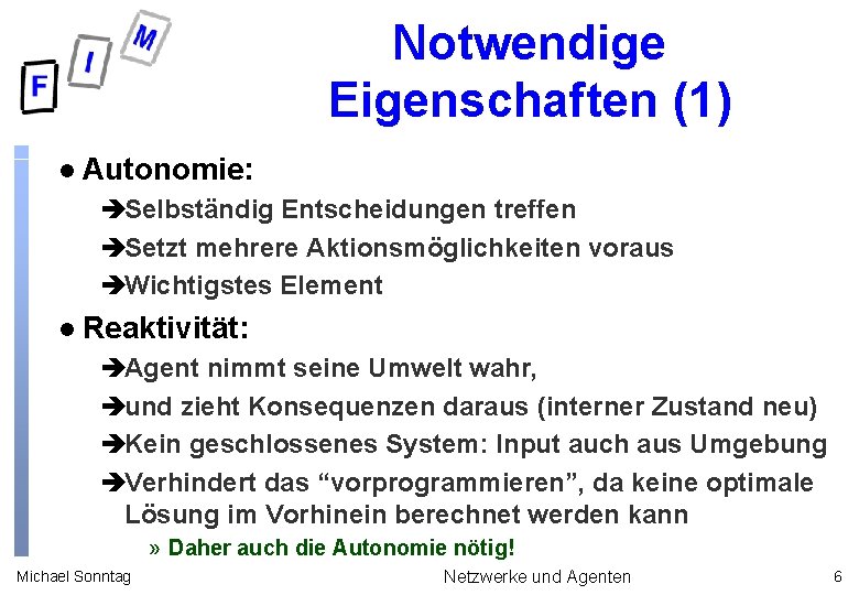 Notwendige Eigenschaften (1) l Autonomie: èSelbständig Entscheidungen treffen èSetzt mehrere Aktionsmöglichkeiten voraus èWichtigstes Element