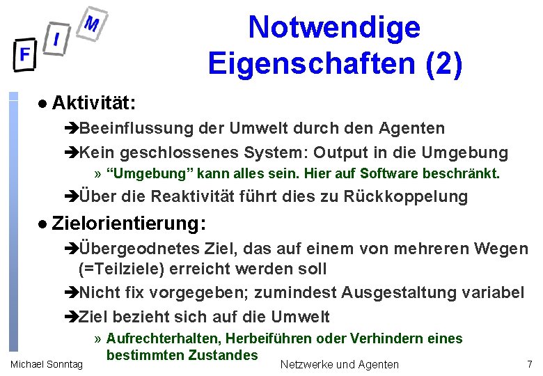 Notwendige Eigenschaften (2) l Aktivität: èBeeinflussung der Umwelt durch den Agenten èKein geschlossenes System: