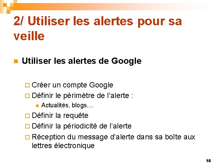 2/ Utiliser les alertes pour sa veille n Utiliser les alertes de Google ¨