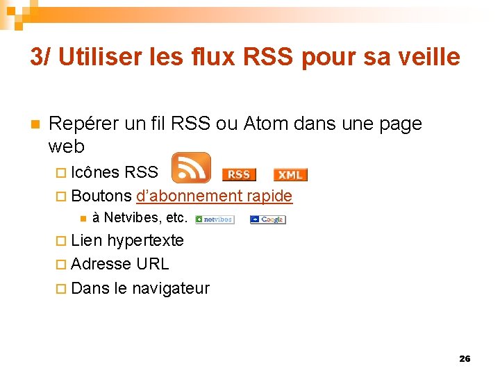 3/ Utiliser les flux RSS pour sa veille n Repérer un fil RSS ou