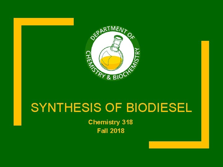 SYNTHESIS OF BIODIESEL Chemistry 318 Fall 2018 