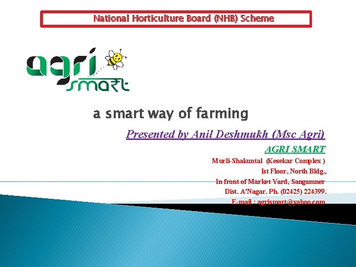 National Horticulture Board (NHB) Scheme a smart way of farming Presented by Anil Deshmukh