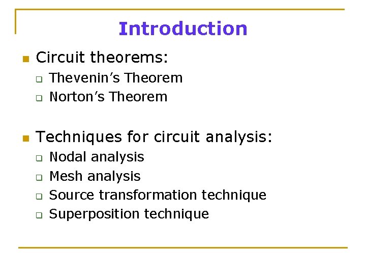 Introduction n Circuit theorems: q q n Thevenin’s Theorem Norton’s Theorem Techniques for circuit