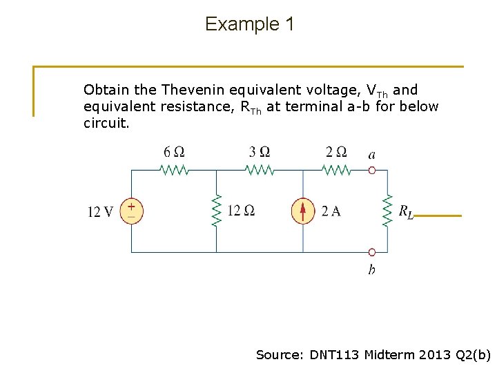 Example 1 Obtain the Thevenin equivalent voltage, VTh and equivalent resistance, RTh at terminal