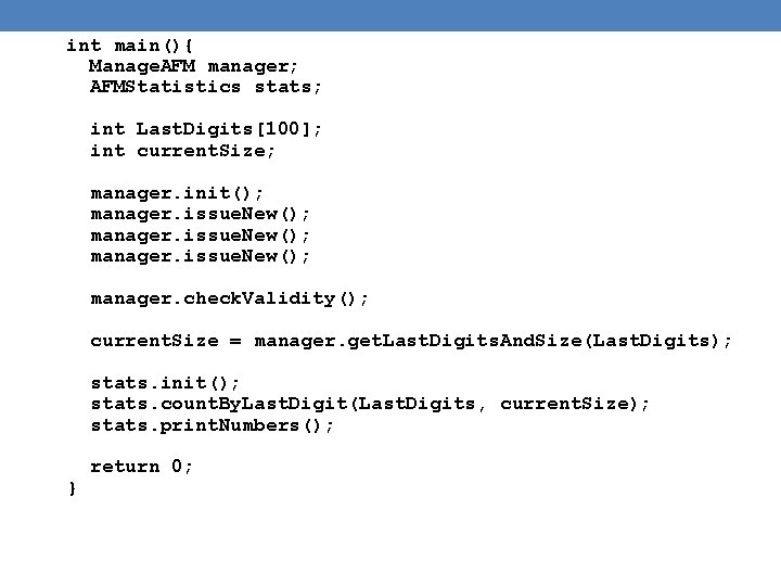 int main(){ Manage. AFM manager; AFMStatistics stats; int Last. Digits[100]; int current. Size; manager.