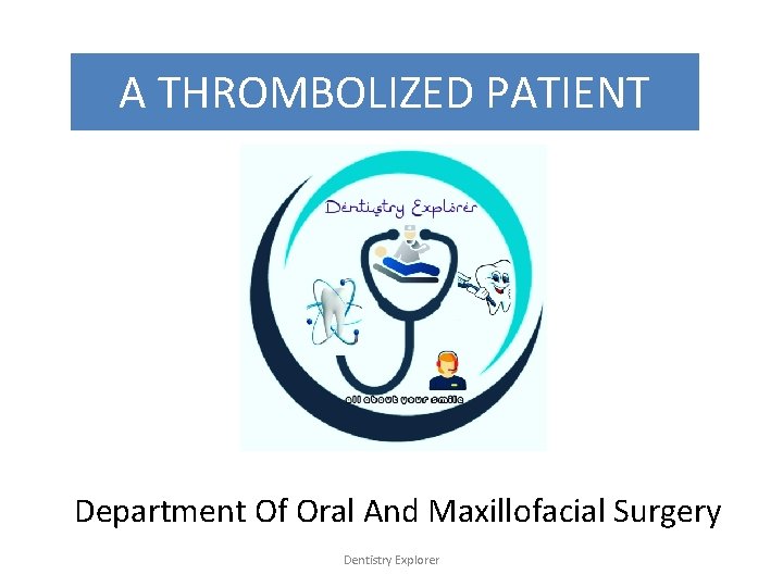 A THROMBOLIZED PATIENT Department Of Oral And Maxillofacial Surgery Dentistry Explorer 
