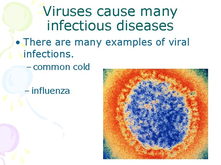 Viruses cause many infectious diseases • There are many examples of viral infections. –