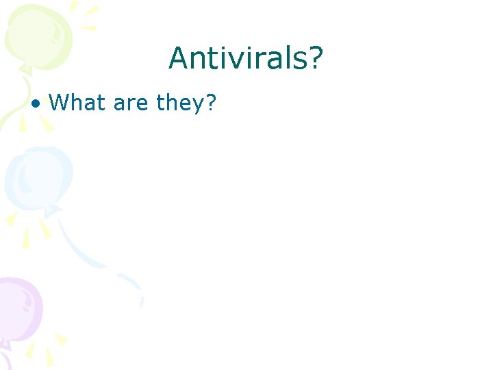 Antivirals? • What are they? 