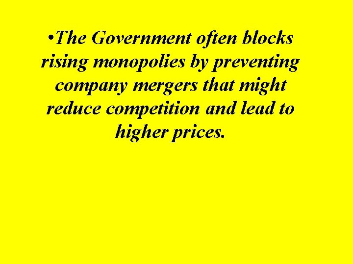  • The Government often blocks rising monopolies by preventing company mergers that might