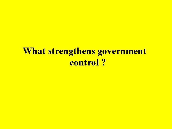 What strengthens government control ? 