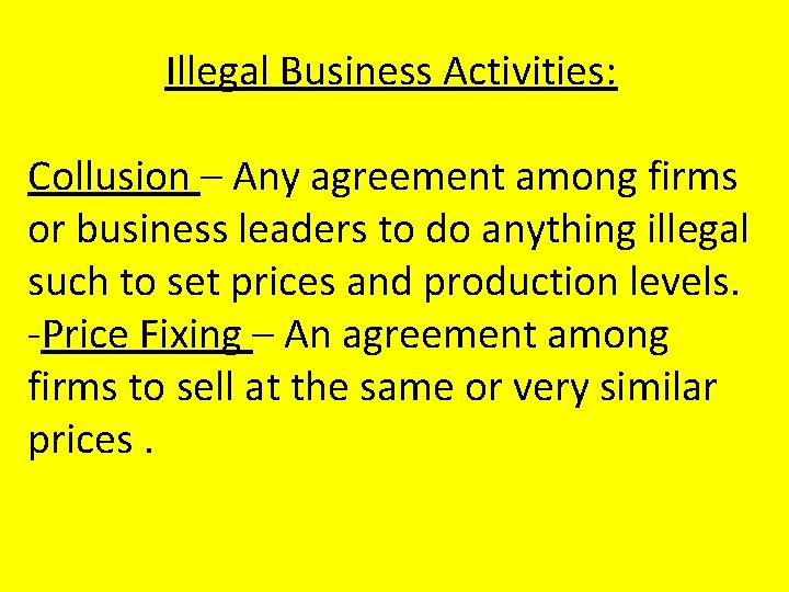 Illegal Business Activities: Collusion – Any agreement among firms or business leaders to do