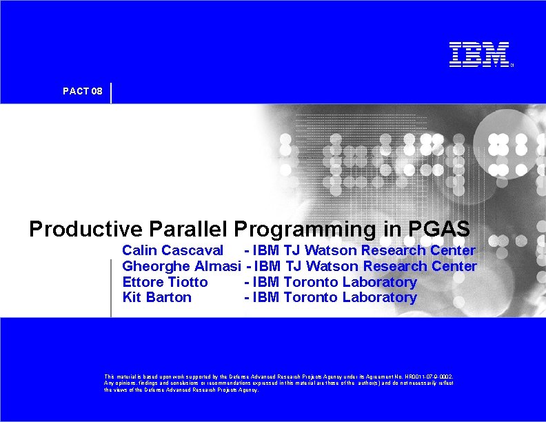 PACT 08 Productive Parallel Programming in PGAS Calin Cascaval - IBM TJ Watson Research