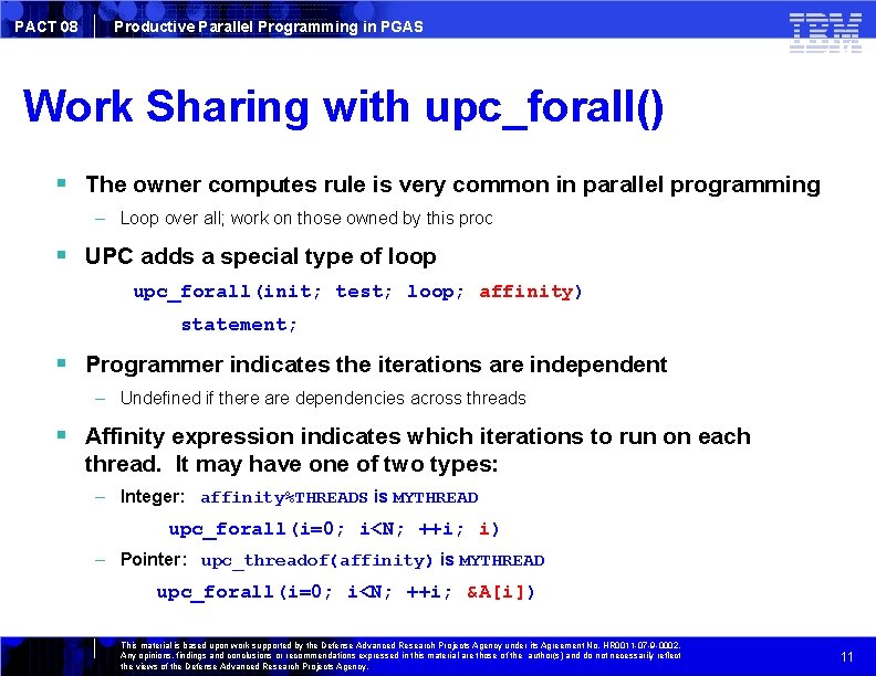 PACT 08 Productive Parallel Programming in PGAS Work Sharing with upc_forall() The owner computes