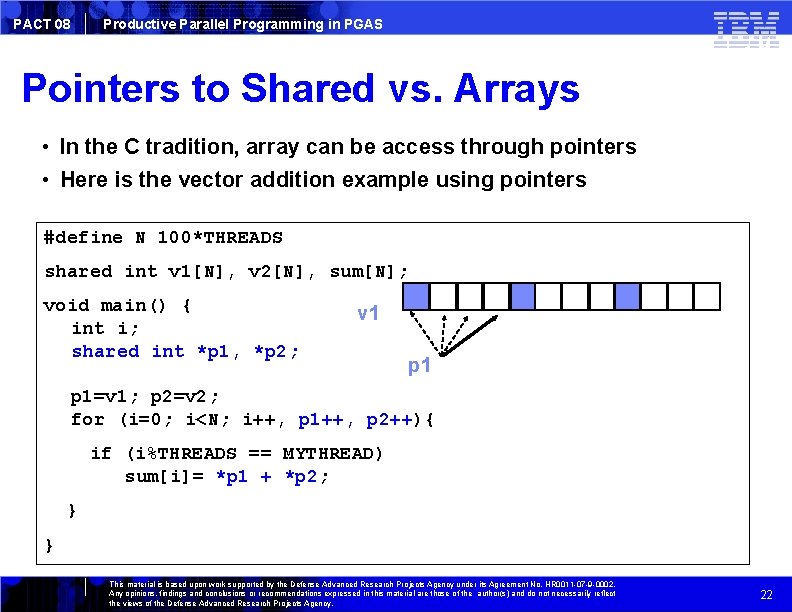 PACT 08 Productive Parallel Programming in PGAS Pointers to Shared vs. Arrays • In