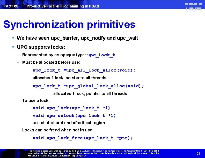 PACT 08 Productive Parallel Programming in PGAS Synchronization primitives We have seen upc_barrier, upc_notify