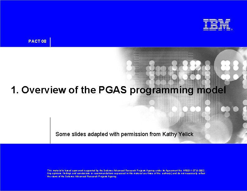 PACT 08 1. Overview of the PGAS programming model Some slides adapted with permission