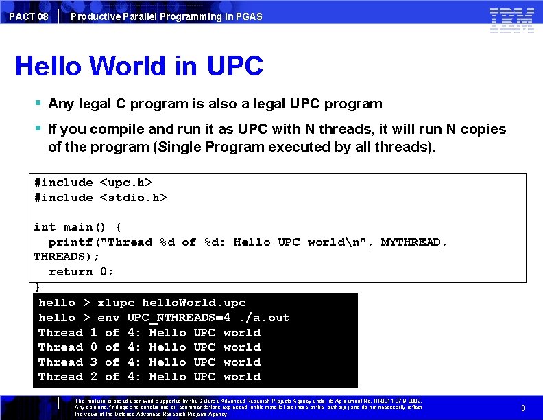 PACT 08 Productive Parallel Programming in PGAS Hello World in UPC Any legal C