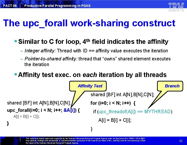 PACT 08 Productive Parallel Programming in PGAS The upc_forall work-sharing construct Similar to C