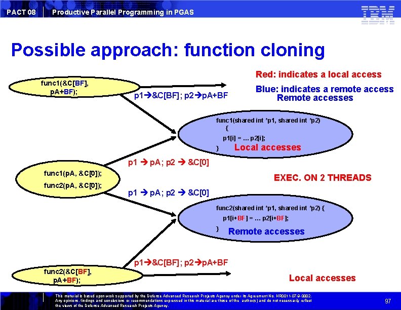 PACT 08 Productive Parallel Programming in PGAS Possible approach: function cloning func 1(&C[BF], p.