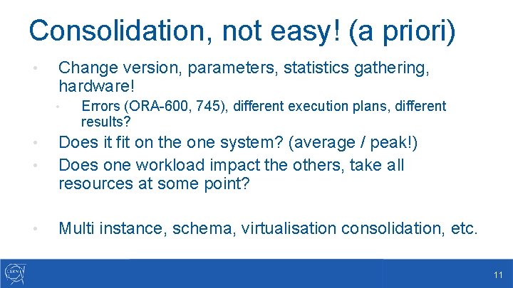 Consolidation, not easy! (a priori) • Change version, parameters, statistics gathering, hardware! • Errors
