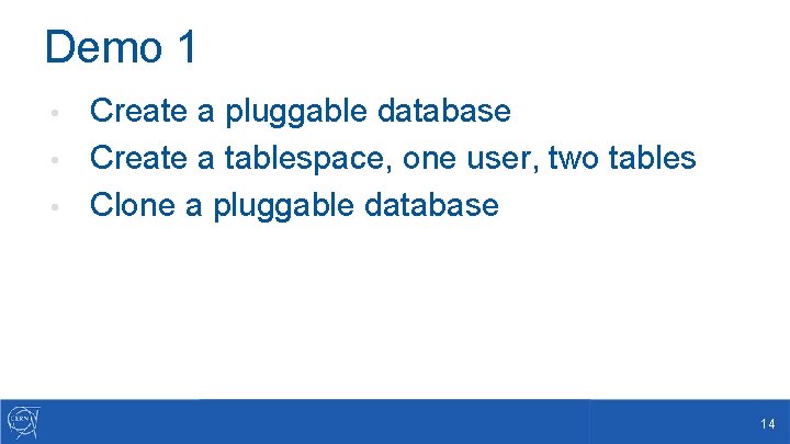 Demo 1 Create a pluggable database • Create a tablespace, one user, two tables