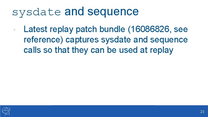 sysdate and sequence • Latest replay patch bundle (16086826, see reference) captures sysdate and