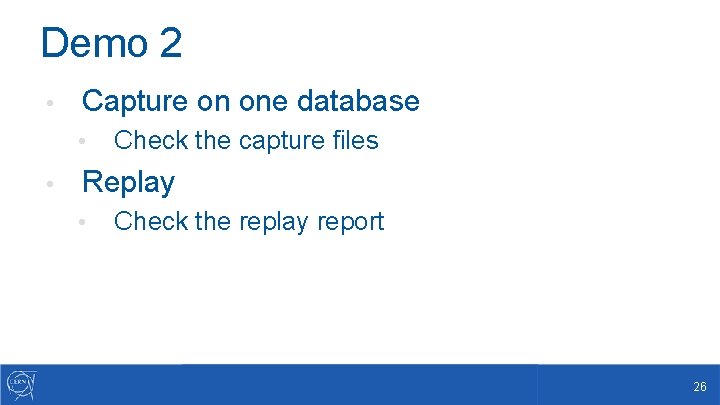 Demo 2 • Capture on one database • • Check the capture files Replay