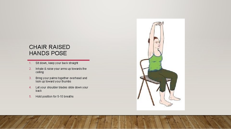CHAIR RAISED HANDS POSE 1. Sit down, keep your back straight 2. Inhale &