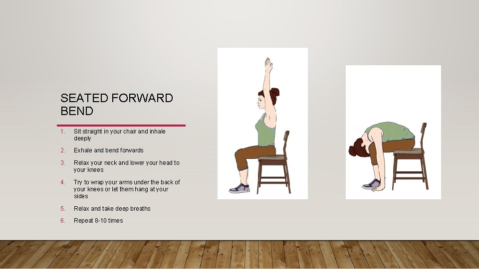 SEATED FORWARD BEND 1. Sit straight in your chair and inhale deeply 2. Exhale