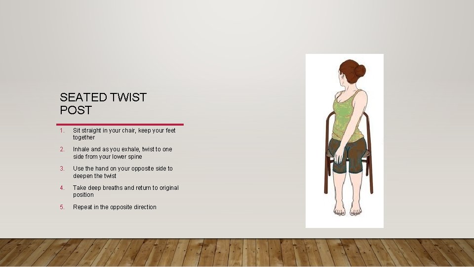 SEATED TWIST POST 1. Sit straight in your chair, keep your feet together 2.