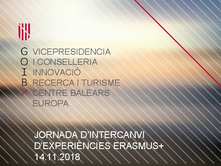 VICEPRESIDENCIA I CONSELLERIA INNOVACIÓ RECERCA I TURISME CENTRE BALEARS EUROPA JORNADA D’INTERCANVI D’EXPERIÈNCIES ERASMUS+