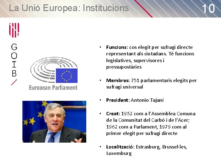 La Unió Europea: Institucions • Funcions: cos elegit per sufragi directe representant als ciutadans.