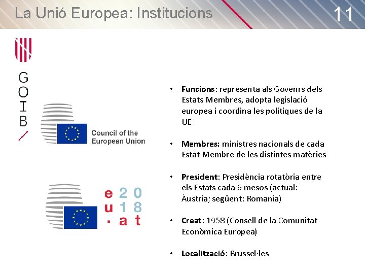 La Unió Europea: Institucions • Funcions: representa als Govenrs dels Estats Membres, adopta legislació