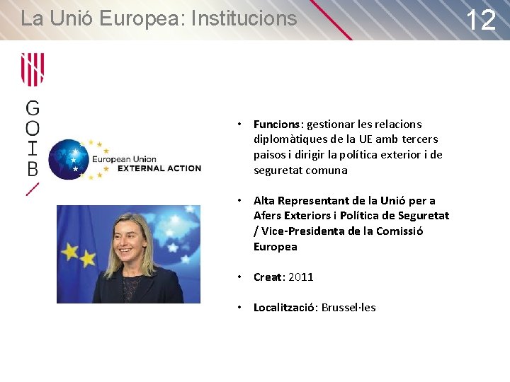 La Unió Europea: Institucions • Funcions: gestionar les relacions diplomàtiques de la UE amb