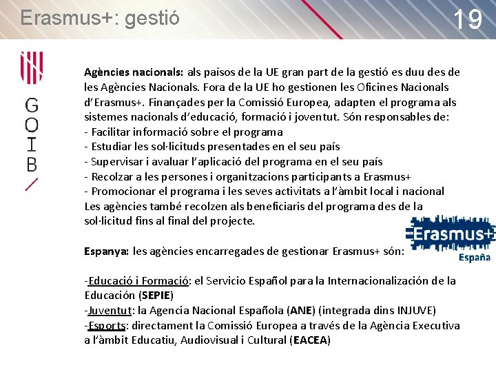 Erasmus+: gestió 19 Agències nacionals: als països de la UE gran part de la