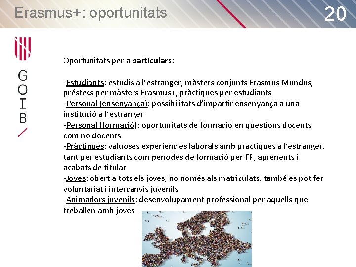 Erasmus+: oportunitats 20 Oportunitats per a particulars: -Estudiants: estudis a l’estranger, màsters conjunts Erasmus