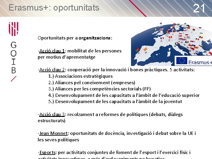 Erasmus+: oportunitats 21 Oportunitats per a organitzacions: -Acció clau 1: mobilitat de les persones