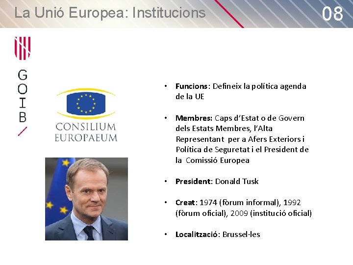 La Unió Europea: Institucions • Funcions: Defineix la política agenda de la UE •