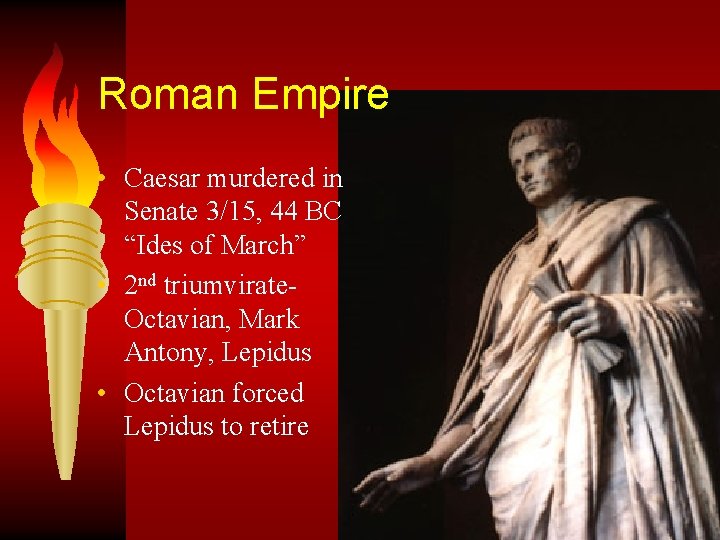 Roman Empire • Caesar murdered in Senate 3/15, 44 BC “Ides of March” •