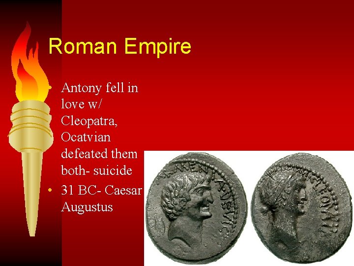 Roman Empire • Antony fell in love w/ Cleopatra, Ocatvian defeated them both- suicide