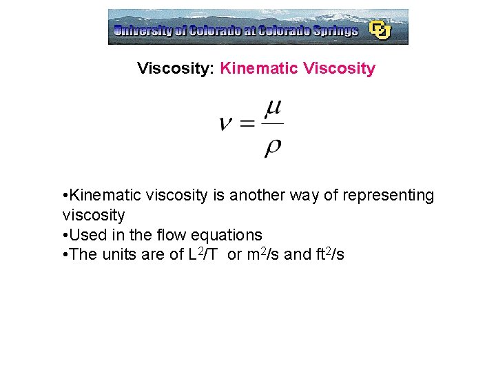 Viscosity: Kinematic Viscosity • Kinematic viscosity is another way of representing viscosity • Used