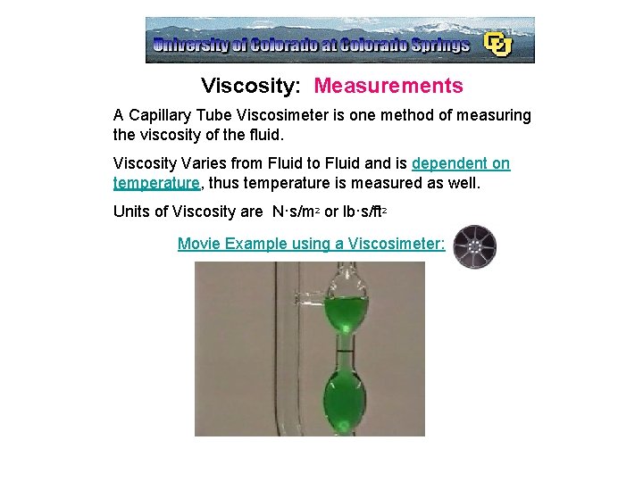 Viscosity: Measurements A Capillary Tube Viscosimeter is one method of measuring the viscosity of