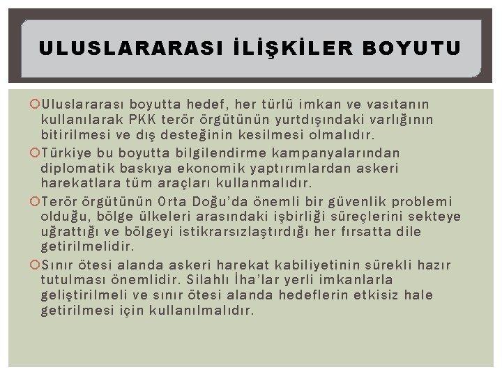 ULUSLARARASI İLİŞKİLER BOYUTU Uluslararası boyutta hedef, her türlü imkan ve vasıtanın kullanılarak PKK terör