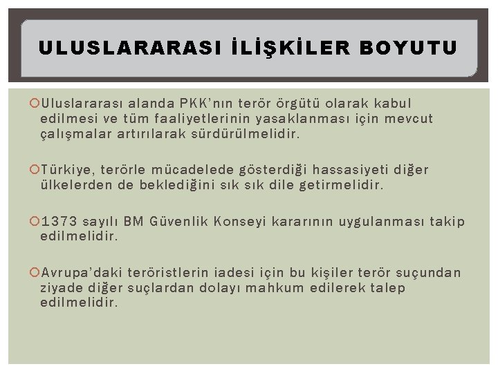 ULUSLARARASI İLİŞKİLER BOYUTU Uluslararası alanda PKK’nın terör örgütü olarak kabul edilmesi ve tüm faaliyetlerinin