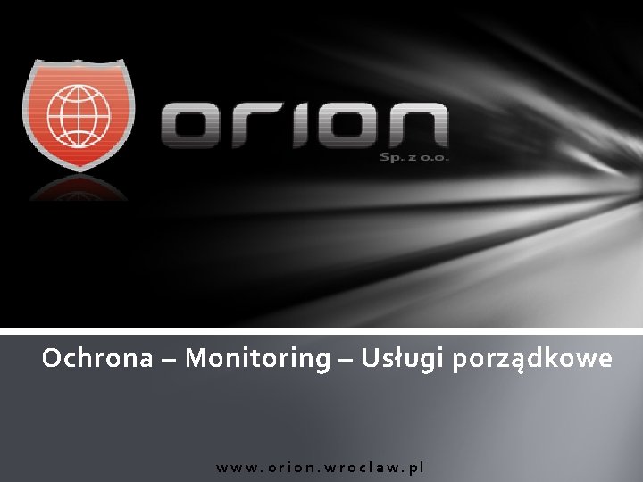 Ochrona – Monitoring – Usługi porządkowe www. orion. wroclaw. pl 