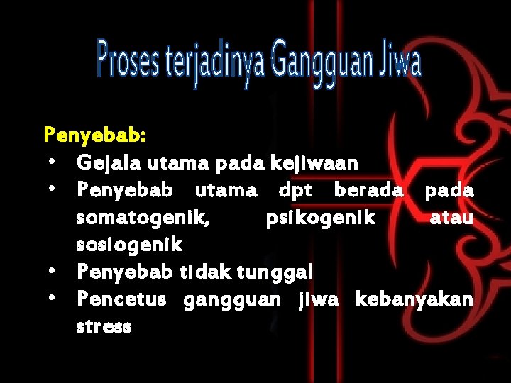 Penyebab: • Gejala utama pada kejiwaan • Penyebab utama dpt berada pada somatogenik, psikogenik