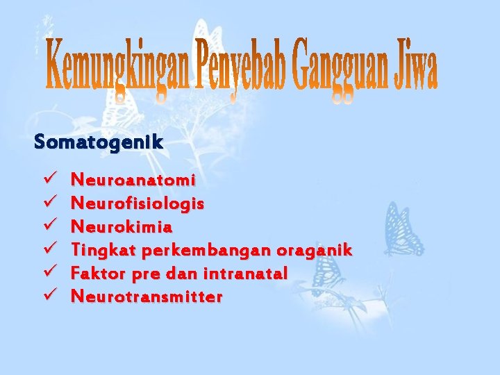 Somatogenik ü ü ü Neuroanatomi Neurofisiologis Neurokimia Tingkat perkembangan oraganik Faktor pre dan intranatal