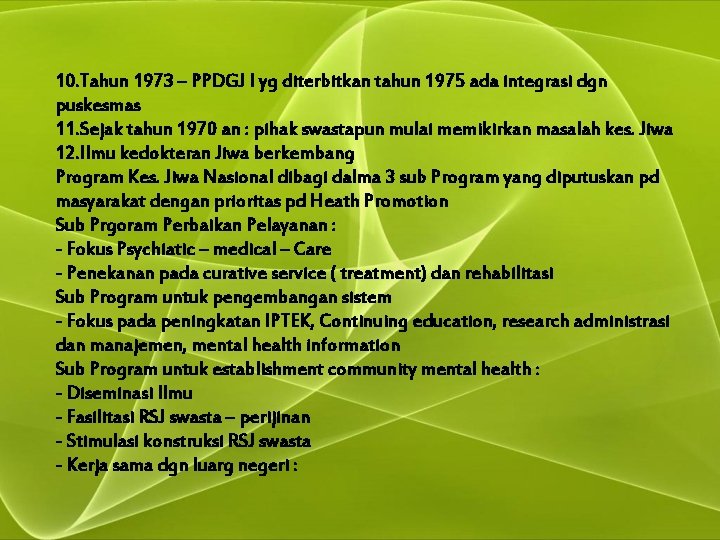 10. Tahun 1973 – PPDGJ I yg diterbitkan tahun 1975 ada integrasi dgn puskesmas