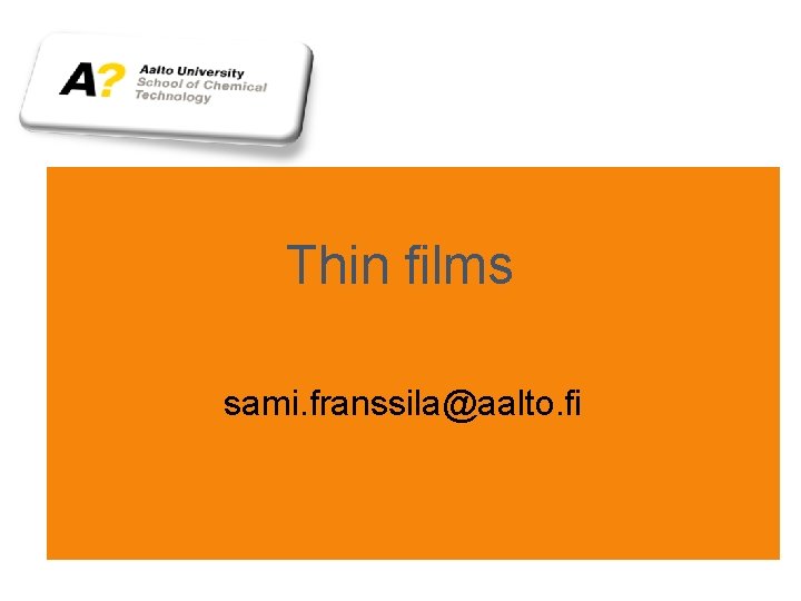 Thin films sami. franssila@aalto. fi 